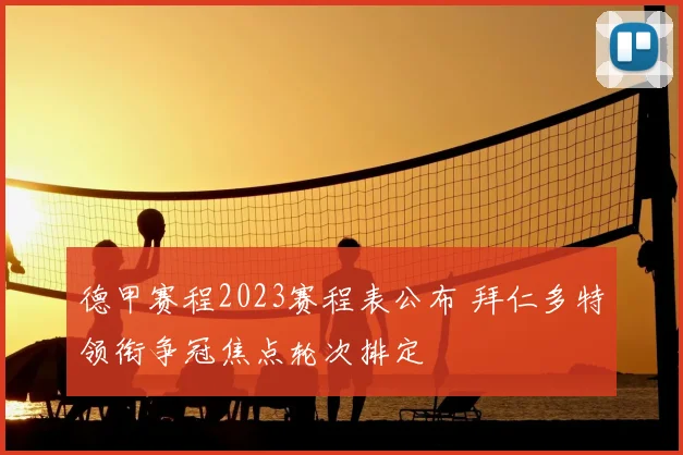 德甲赛程2023赛程表公布 拜仁多特领衔争冠焦点轮次排定