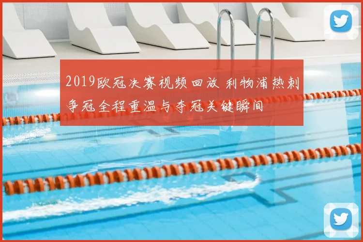 2019欧冠决赛视频回放 利物浦热刺争冠全程重温与夺冠关键瞬间