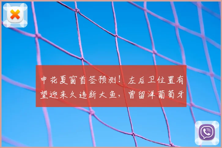 申花夏窗首签预测!左后卫位置有望迎来久违新大鱼,曾留洋葡萄牙