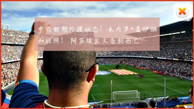 申花假期外援动态！米内罗+盖伊晒加班照！ 阿苏埃发文告别西乙