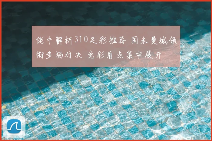 佬牛解析310足彩推荐 国米曼城领衔多场对决 竞彩看点集中展开