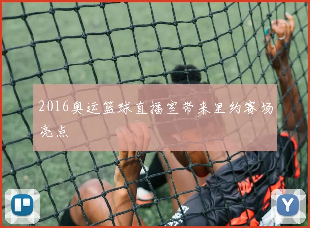 2016奥运篮球直播室带来里约赛场亮点