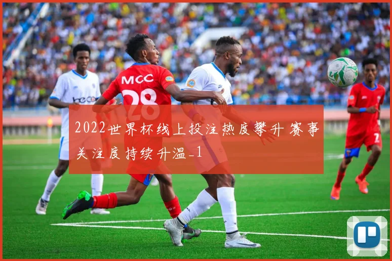 2022世界杯线上投注热度攀升 赛事关注度持续升温_1
